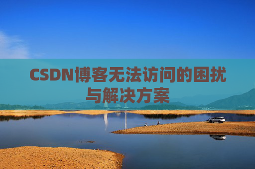 CSDN博客无法访问的困扰与解决方案